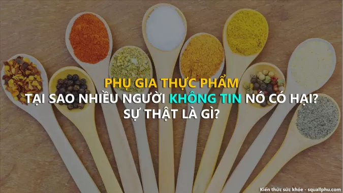 Phụ gia thực phẩm có an toàn? Nếu không an toàn, tại sao bạn ăn nó hàng ngày?