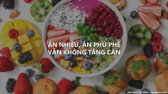 Ăn nhiều, ăn no nê, nhưng vẫn giảm cân (hoặc không tăng) - Healthy 22