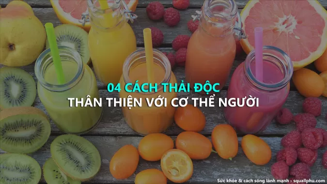 Bốn phương pháp giải độc thân thiện với cơ thể