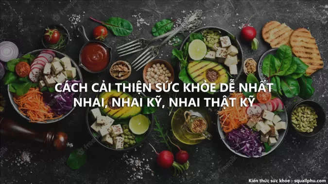 Cách cải thiện sức khỏe dễ nhất: nhai kỹ khi ăn